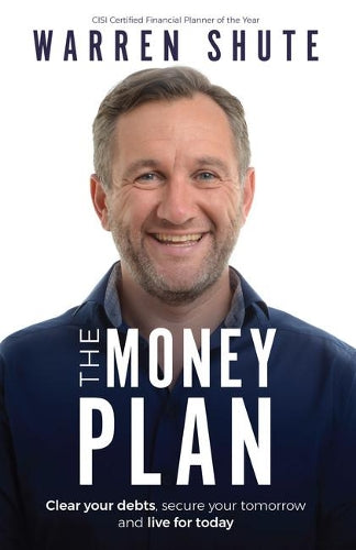 The Money Plan: Clear your debts, secure your tomorrow and live for today