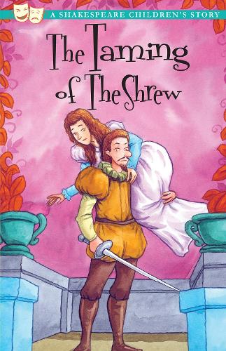 The Taming of The Shrew: A Shakespeare Childrens Story (Shakespeare Childrens Stories) (20 Shakespeare Childrens Stories)