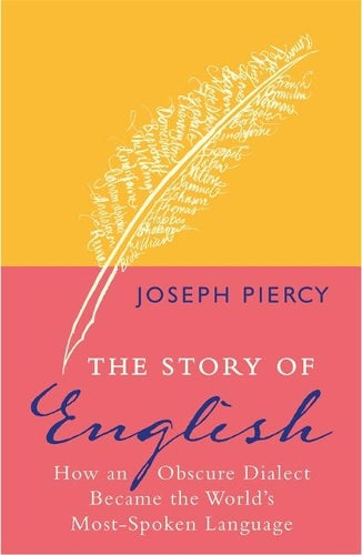 The Story of English: How an Obscure Dialect Became the Worlds Most-Spoken Language