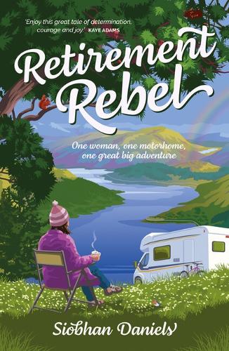 Retirement Rebel: One woman, one motorhome, one great big adventure