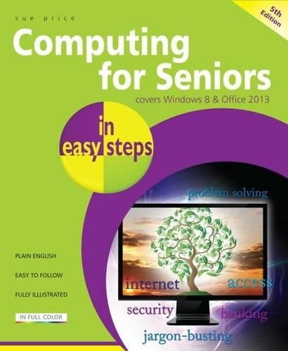 Computing for Seniors in easy steps 5th Edition - Covers Windows 8 and Office 2013