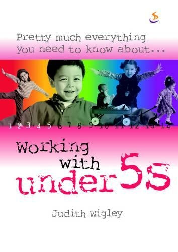 Pretty Much Everything You Need to Know about ...Working with Under 5s