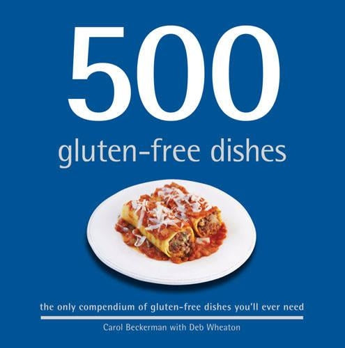 500 Gluten-Free Dishes: The Only Compendium of Gluten-Free Dishes You’ll Ever Need
