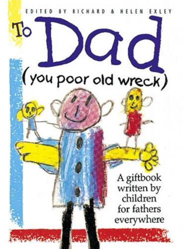 To Dad (You Poor Old Wreck) (Words & Pictures by Children)