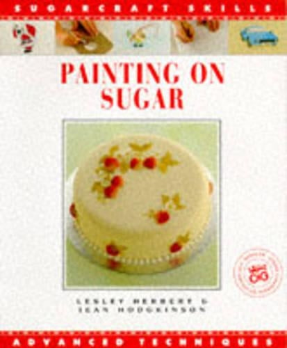 Painting on Sugar (Sugarcraft Skills: Advanced Techniques)
