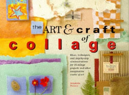 The Art and Craft of Collage: Ideas, Techniques and Step-by-step Demonstrations for 16 Collage Projects and Other Imaginative Works of Art