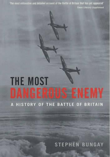 The Most Dangerous Enemy: A History of the Battle of Britain