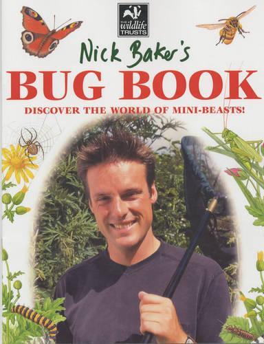 Nick Baker's Bug Book: Discover the World of Mini-beasts!