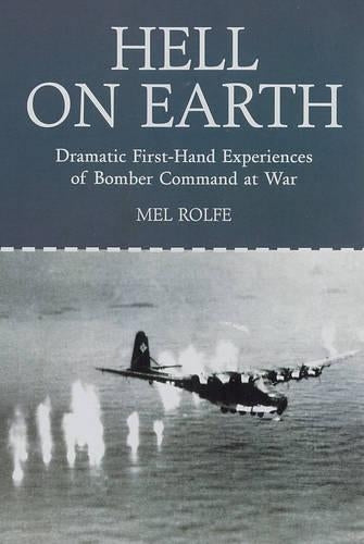 Hell on Earth: Dramatic First-hand Experiences of Bomber Command at War