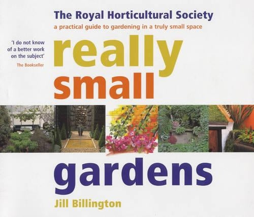Really Small Gardens: A Practical Guide to Gardening in a Truly Small Space (The Royal Horticultural Society)