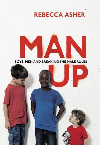 Man Up: Boys, Men and Breaking the Male Rules