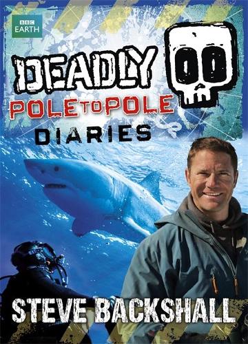 Deadly Pole to Pole Diaries (Steve Backshalls Deadly series)