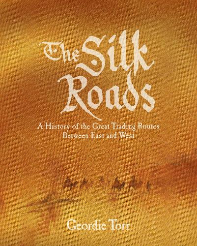 The Silk Roads: A History of the Great Trading Routes Between East and West (Arcturus Visual Reference Library)