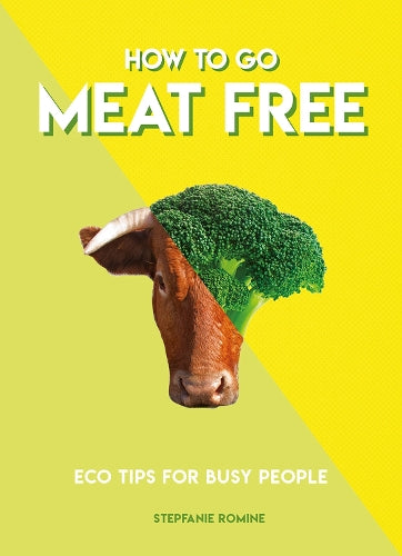 How To Go Meat Free: Eco Tips for Busy People (How To Go... series)