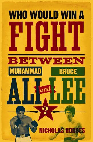 Who Would Win a Fight Between Muhammad Ali and Bruce Lee?: The Sports Fans Book of Answers