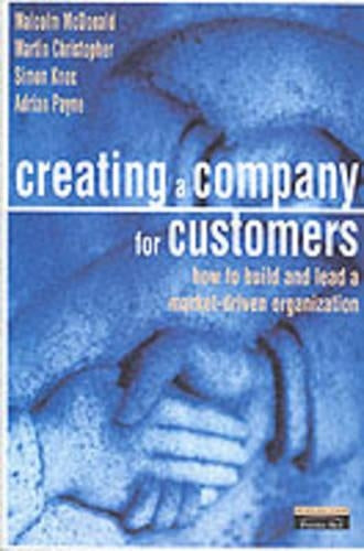 Creating a Company for Customers: How to Build and Lead a Market Driven Organisation (Financial Times Series)