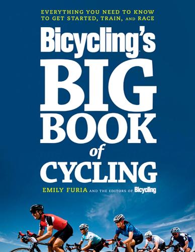 The Big Book of Bicycling: Everything You Need to Know, from Buying Your First Bike to Riding Your Best: Everything You Need to Everything You Need to ... Buying Your First Bike to Riding Your Best