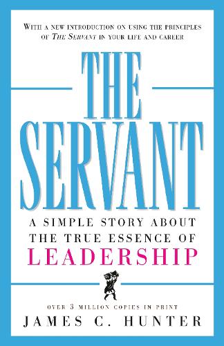The Servant: A Simple Story About the True Essence of Leadership