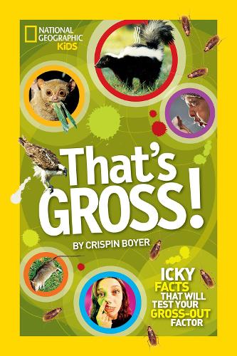 Thats Gross!: Icky Facts That Will Test Your Gross-Out Factor (National Geographic Kids)