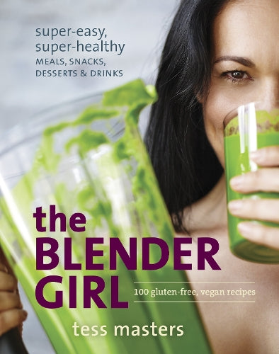 The Blender Girl: Super-easy, Super-healthy Meals, Snacks, Desserts, and Drinks-100 Gluten-free, Raw, and Vegan Recipes!