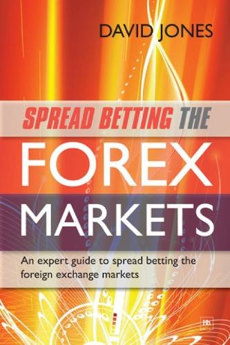 Spread Betting the Forex Markets: An Expert Guide to Spread Betting the Foreign Exchange Markets