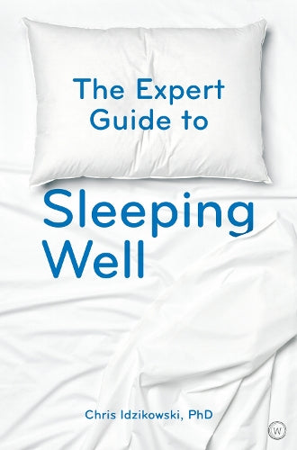 The Expert Guide to Sleeping Well: Everything you Need to Know to get a Good Nights Sleep