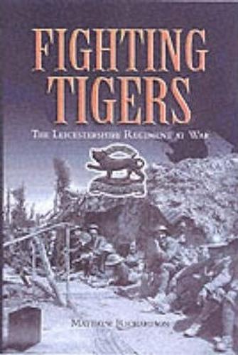 Fighting Tigers: Epic Actions of the Royal Leicestershire Regiment: The Leicestershire Regiment at War