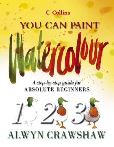 Watercolour: A step-by-step guide for absolute beginners (Collins You Can Paint)