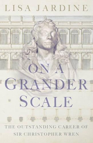 On a Grander Scale: The Outstanding Career of Sir Christopher Wren