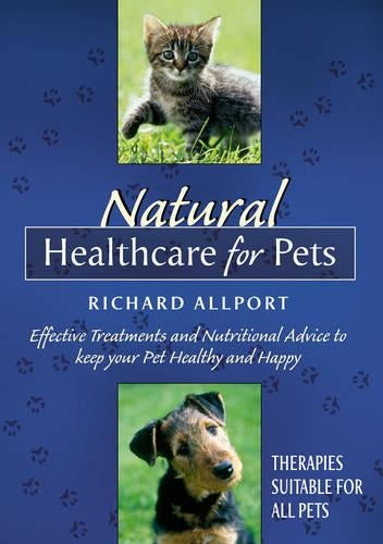 Natural Healthcare for Pets: Effective Treatments and Nutritional Advice to Keep Your Pet Healthy and Happy