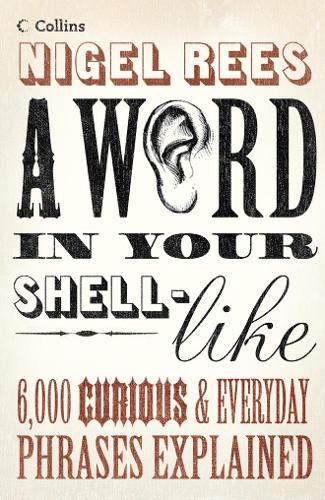 A Word in Your Shell-Like: 6,000 curious and everyday phrases explained