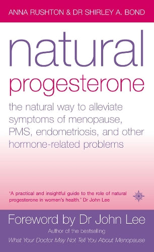 Natural Progesterone: The natural way to alleviate symptoms of menopause, PMS, endometriosis and other hormone-related problems