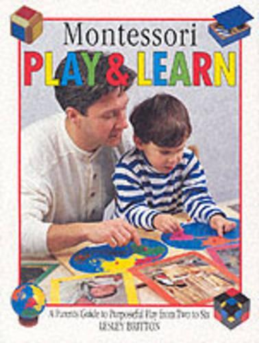 Montessori Play and Learn : A Parents Guide to Purposeful Play from Two to Six