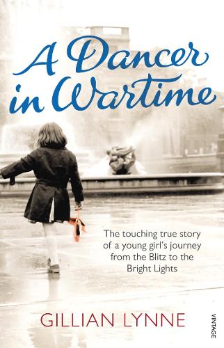 A Dancer in Wartime: The touching true story of a young girls journey from the Blitz to the Bright Lights