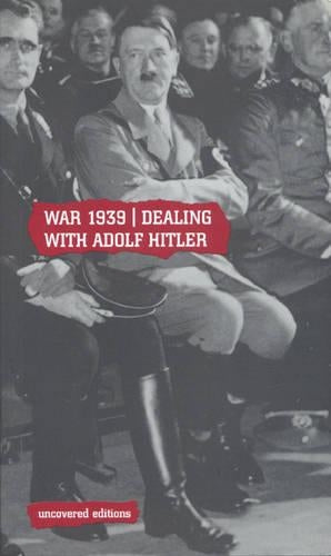 War, 1939: Dealing with Adolf Hitler (Uncovered Editions)