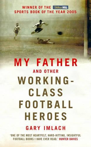 My Father And Other Working Class Football Heroes