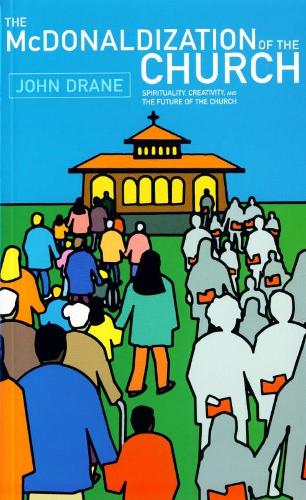 The McDonaldization of the Church: Spirituality, Creativity and the Future of The Church
