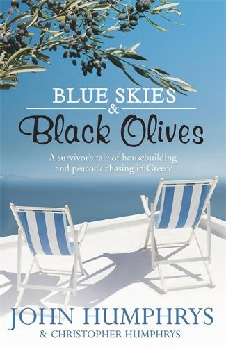 Blue Skies & Black Olives: A survivors tale of housebuilding and peacock chasing in Greece