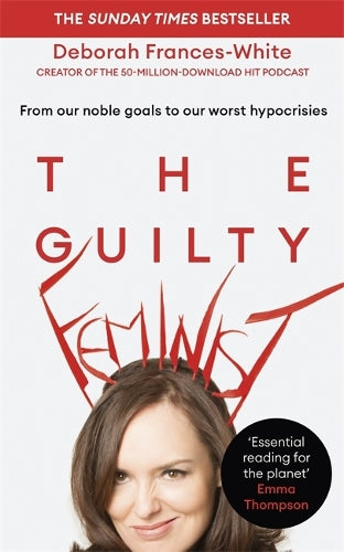 The Guilty Feminist: From our noble goals to our worst hypocrisies