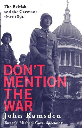 Dont Mention The War: The British and the Germans since 1890: The British and the Germans Since 1890 - The British and Modern Germany