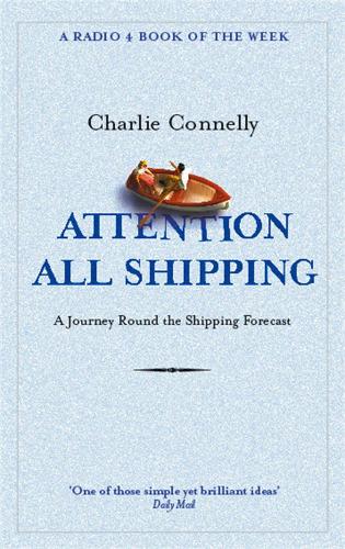 Attention All Shipping A Journey Round the Shipping Forecast by Connelly, Charlie ( Author ) ON May-05-2005, Paperback