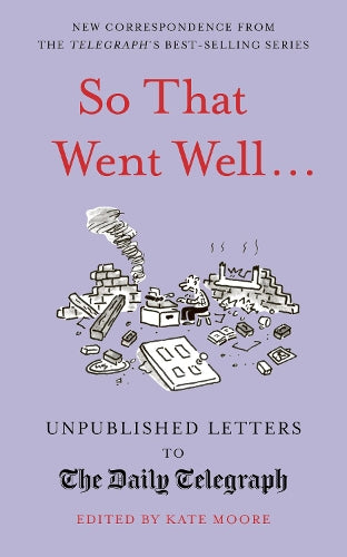 So That Went Well...: Unpublished Letters to the Daily Telegraph