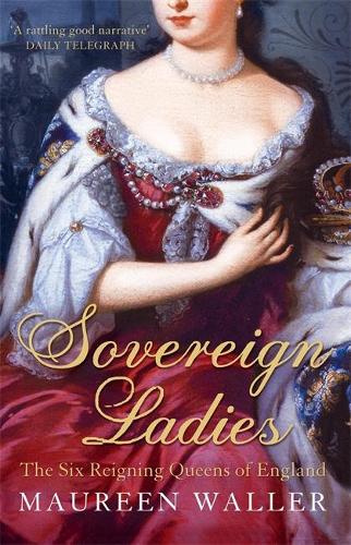 Sovereign Ladies: The Six Reigning Queens of England