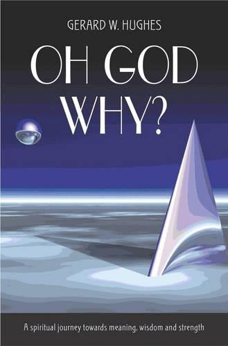 Oh God, Why?: A Spiritual Journey Towards Meaning, Wisdom and Strength