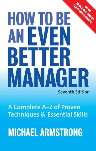 How to be an Even Better Manager: A Complete A-Z of Proven Techniques and Essential Skills