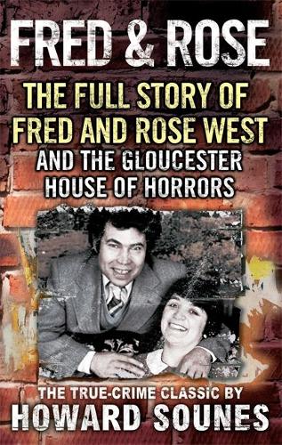 Fred And Rose: The Full Story of Fred and Rose West and the Gloucester House of Horrors