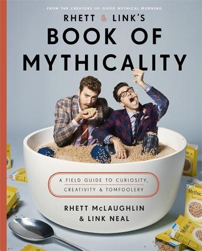 Rhett & Links Book of Mythicality: A Field Guide to Curiosity, Creativity, and Tomfoolery