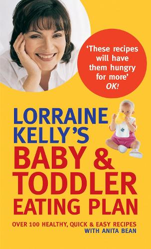 Lorraine Kellys Baby and Toddler Eating Plan: Over 100 Healthy, Quick and Easy Recipes