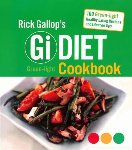 Rick Gallops Gi Diet Green-Light Cookbook: 100 Green-Light Healthy Eating Recipes and Lifestyle Tips