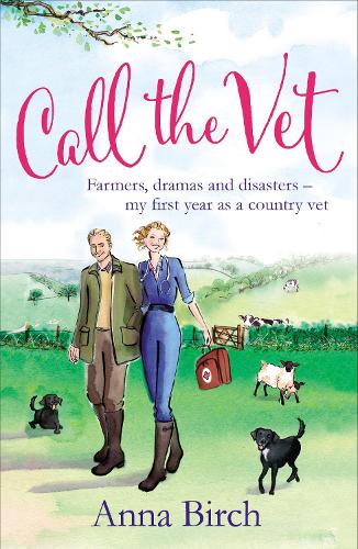 Call the Vet: Farmers, Dramas and Disasters - My First Year as a Country Vet